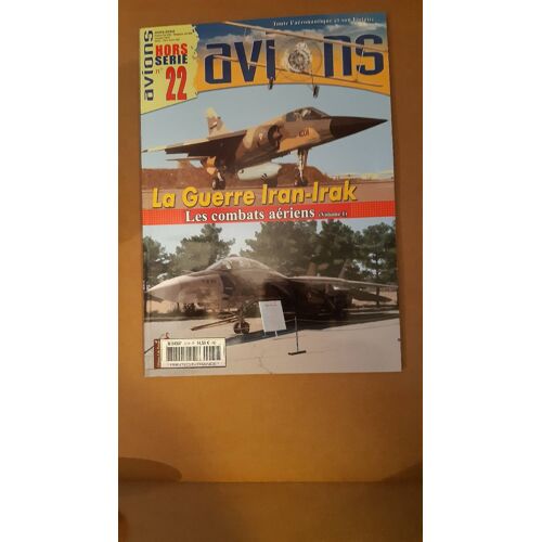 Avions Hors-Serie 22 : La Guerre Iran-Irak, Les Combats Aériens, Volume 1