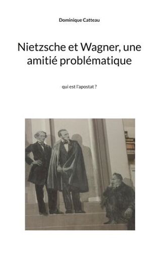 Nietzsche Et Wagner, Une Amitié Problématique