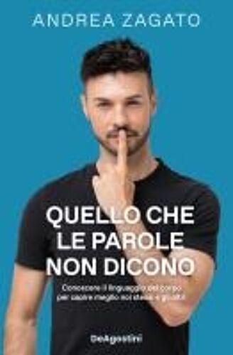 Quello Che Le Parole Non Dicono. Conoscere Il Linguaggio Del Corpo Per Capire Meglio Noi Stessi E Gli Altri