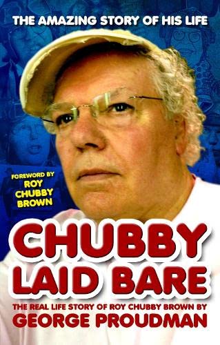 Chubby Laid Bare: The Real Life Story Of Roy Chubby Brown