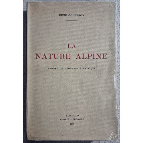 La Nature Alpine - Exposé De Géographie Physique - René Godefroy