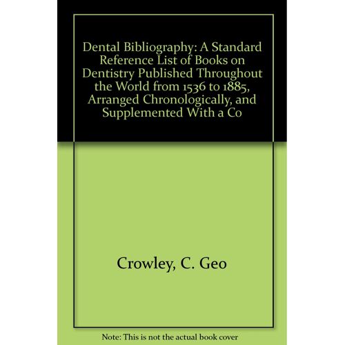 Dental Bibliography: A Standard Reference List Of Books On Dentistry Published Throughout The World From 1536 To 1885, Arranged Chronologically, And Supplemented With A Complete Cross-Reference To Aut