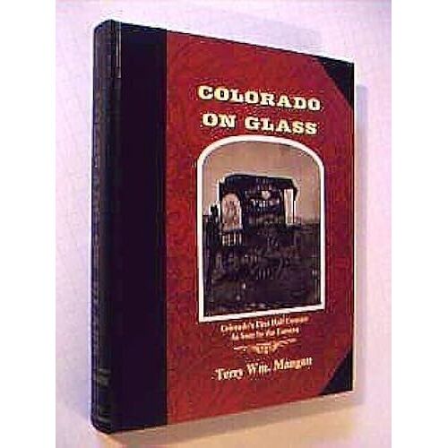 Colorado On Glass: First Fifty Years Of Glass-Plate Photography In Colorado