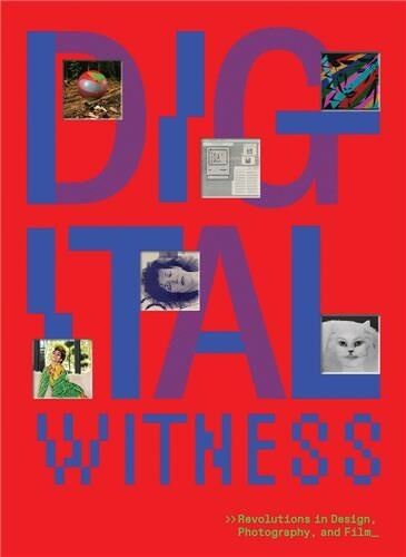 Digital Witness - Revolutions In Design, Photography, And Film