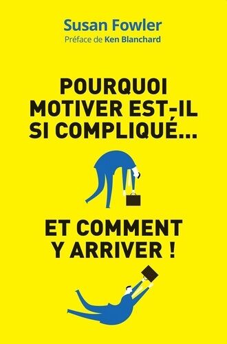Pourquoi Motiver Est-Il Si Compliqué... Et Comment Y Arriver ! - La Science De La Motivation : Une Démarche Inédite Pour Diriger, Stimuler Et Impliquer Vos Salariés