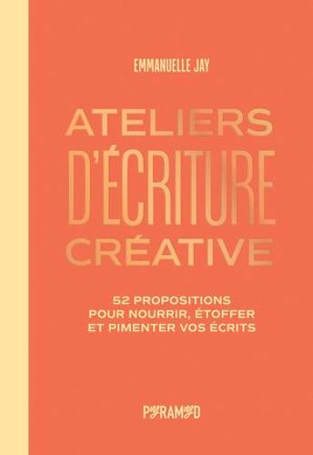 Ateliers D'écriture Créative : 52 Propositions Pour Nourrir, Étoffer Et Pimenter Vos Écrits