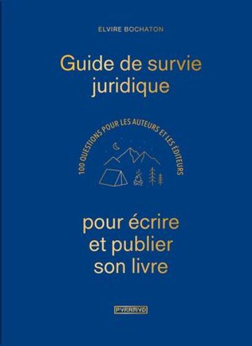 Guide De Survie Juridique Pour Écrire Et Publier Son Livre : 100 Questions Pour Les Auteurs Et Les Éditeurs