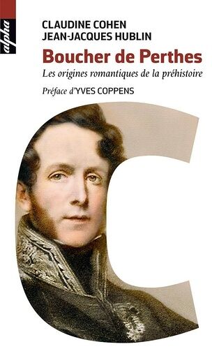 Boucher De Perthes - Les Origines Romantiques De La Préhistoire