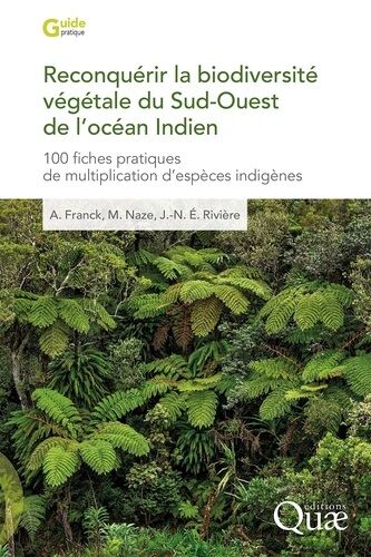 Reconquérir La Biodiversité Végétale Du Sud-Ouest De L'océan Indien - 100 Fiches Pratiques De Multiplication D'espèces Indigènes