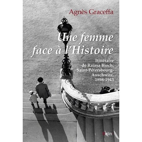 Une Femme Face À L'histoire - Itinéraire De Raïssa Bloch, Saint-Pétersbourg-Auschwitz, 1898-1943