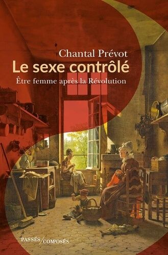 Le Sexe Contrôlé - Etre Femme Après La Révolution (1800-1815)