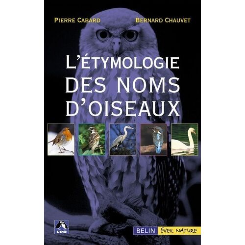 L'étymologie Des Noms D'oiseaux - Origine Et Sens Des Noms Des Oiseaux Du Paléarctique Occidental (Noms Scientifiques, Noms Français Et Étrangers)