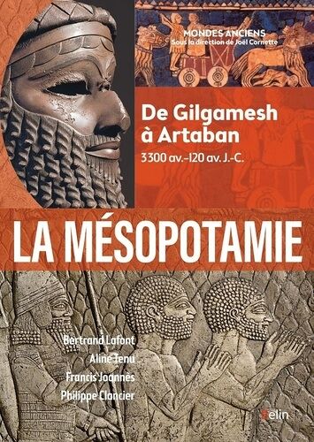 La Mésopotamie - De Gilgamesh À Artaban (3300 Av.-120 Av - J.-C.)