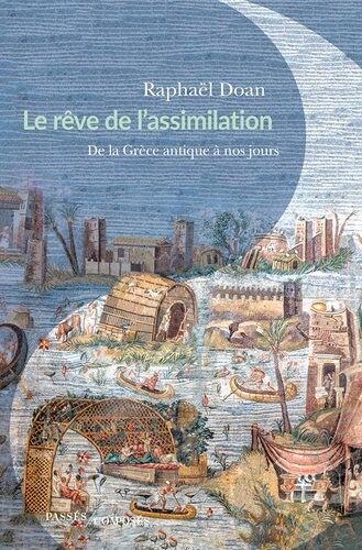 Le Rêve De L'assimilation - De La Grèce Antique À Nos Jours