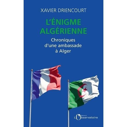 L'énigme Algérienne - Chroniques D'une Ambassade À Alger 2008-2012 - 2017-2020