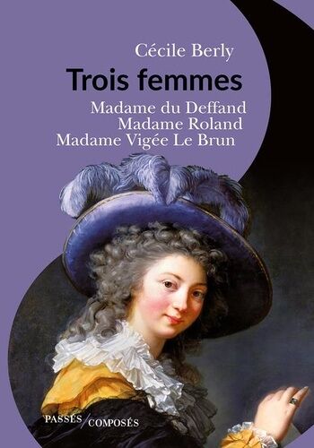 Trois Femmes - Mme Du Deffand, Mme Roland, Mme Vigée Le Brun
