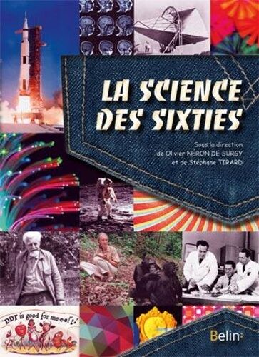 La Science Des Sixties - Les Avancées Remarquables Au Temps Des Yéyés Et De La Guerre Froide