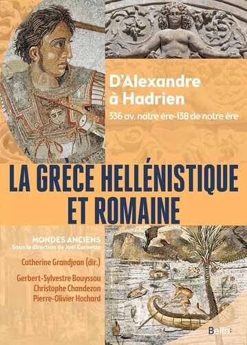 La Grèce Hellénistique Et Romaine - D'alexandre À Hadrien 336 Avant Notre Ère-138 De Notre Ère
