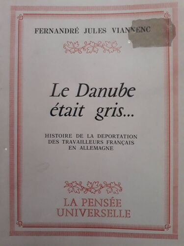 Le Danube Était Gris ... Histoire De La Déportation Des Travailleurs Français En Allemange