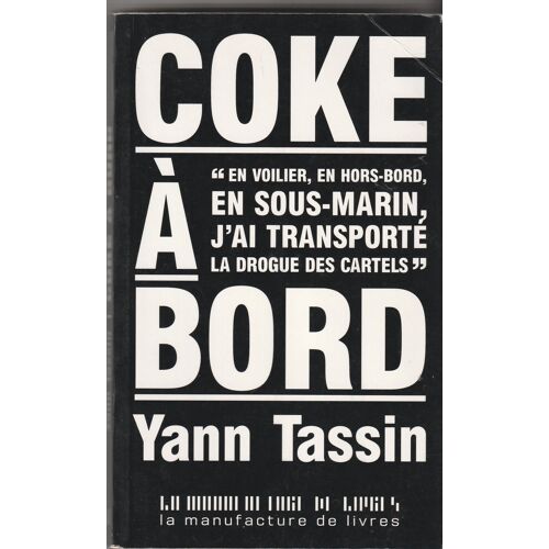 Yann Tassin - Coke À Bord - En Voilier,En Hors-Bord, En Sous-Marin, J'Ai Transporté La Drogue Des Cartels La Manufacture 2011 -378 P 14x225x20 Mm 0,52kg