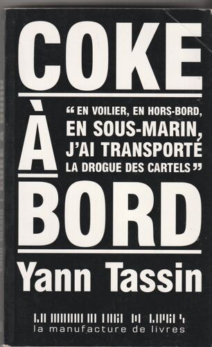 Yann Tassin - Coke À Bord - En Voilier,En Hors-Bord, En Sous-Marin, J'Ai Transporté La Drogue Des Cartels La Manufacture 2011 -378 P 14x225x20 Mm 0,52kg