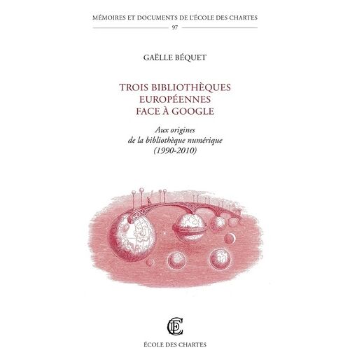 Trois Bibliothèques Européennes Face À Google - Aux Origines De La Bibliothèque Numérique (1990-2010)