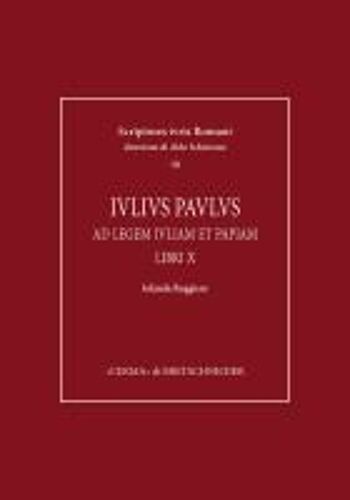 Iulius Paulus: Ad Legem Iuliam Et Papiam Libri X (Scriptores Iuris Romani, 18) (Italian Edition)