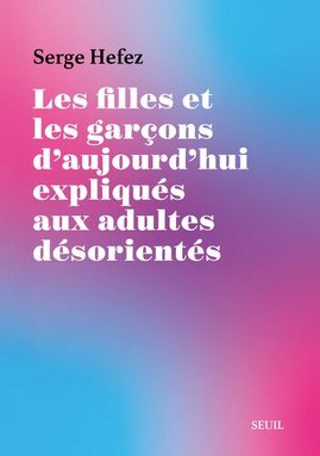 Les Filles Et Les Garçons D'aujourd'hui Expliqués Aux Adultes Désorientés