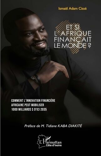 Et Si L'afrique Finançait Le Monde ? - Comment L'innovation Financière Africaine Peut Mobiliser 1000 Milliards $ D'ici 2035
