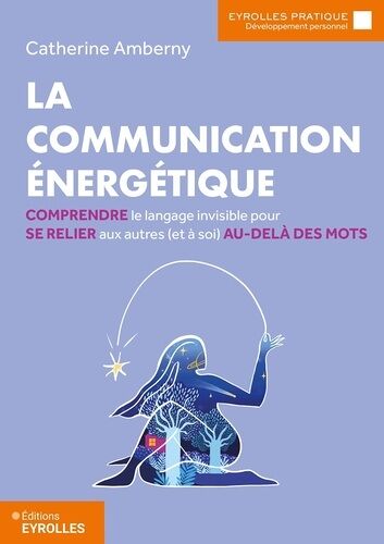 La Communication Énergétique - Comprendre Le Langage Invisible Pour Se Relier Aux Autres (Et À Soi) Au-Delà Des Mots