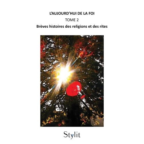 L'aujourd'hui De La Foi, Tome 2 - Brèves Histoires Des Religions Et Des Rites