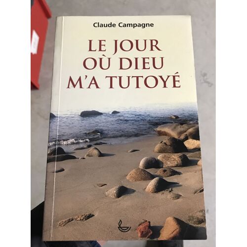 Le Jour Où Dieu M’A Tutoyer Claude Campagne