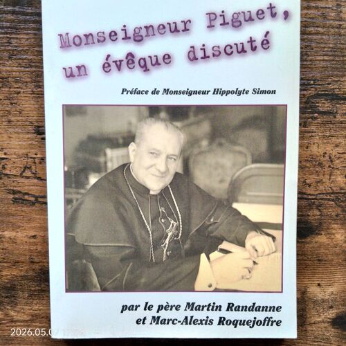 Monseigneur Piguet, Un Évêque Discuté. Par Le Père Martin Randanne Et Marc-Alexis Roquejoffre.