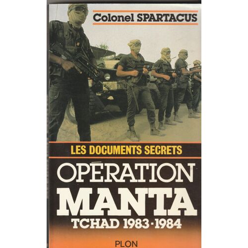 Colonel Spartacus - Gerard Arnaubec Les Documents Secrets Operation Manta - Tchad 1983-1984 Hissene Habre Goukouni Ouedeye Gunt - Plon 1985