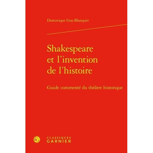 Shakespeare Et L'invention De L'histoire - Guide Commenté Du Théâtre Historique