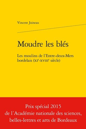 Moudre Les Blés - Les Moulins De L'entre-Deux-Mers Bordelais (Xie-Xviiie Siècle)
