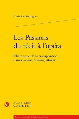 Les Passions Du Récit À L'opéra - Rhétorique De La Transpositions Dans Carmen, Mireille, Manon
