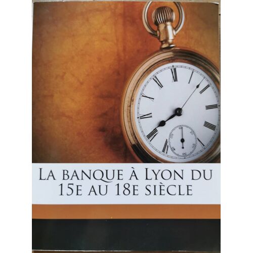 Marcel Vigne - La Banque À Lyon Du 15e Au 18e Siècle