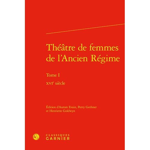 Théâtre De Femmes De L'ancien Régime - Tome 1, Xvie Siècle