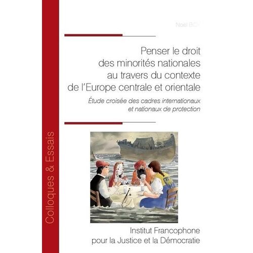 Penser Le Droit Des Minorités Nationales Au Travers Du Contexte De L'europe Centrale Et Orientale - Etude Croisee Des Cadres Internationaux Et Nationaux De Protection