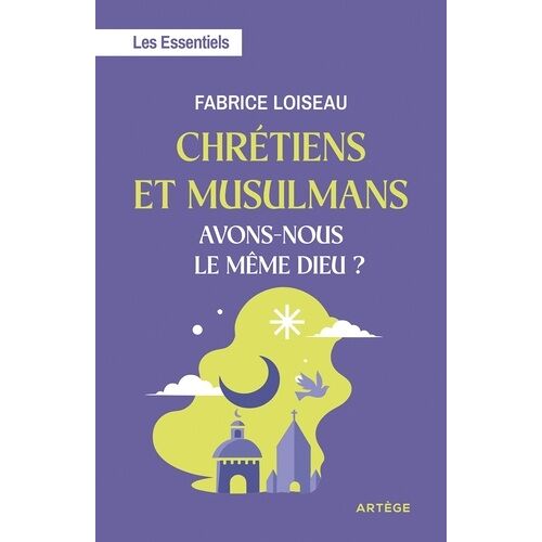 Chrétiens Et Musulmans, Avons-Nous Le Même Dieu ?