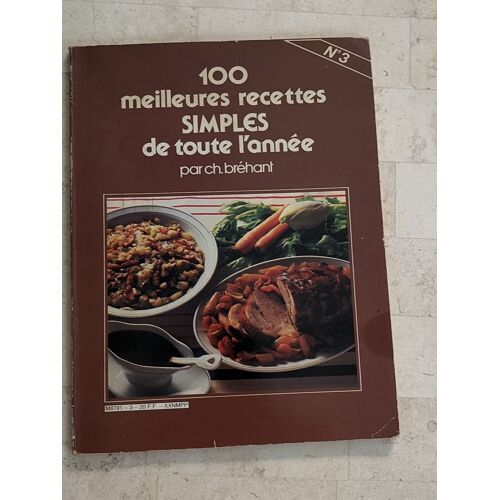 100 Meilleures Recettes Simples De Toute L’Année - N°3 - Par Ch. Bréhant 