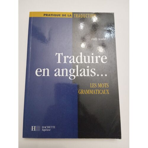 Traduire En Anglais - Les Mots Grammaticaux - Dolly Soulié - Hachette - 2003