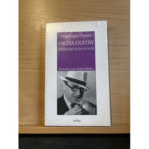Dominique Desanti Sacha Guitry Itinéraire D'Un Joueur Müller Ed. Arléa