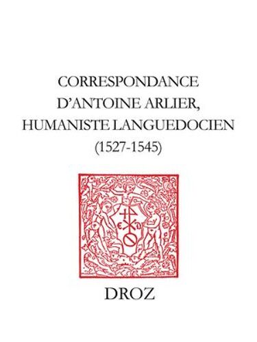 Correspondance D'antoine Arlier, Humaniste Languedocien, 1527-1545