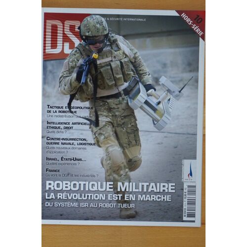 Dsi Hors-Série N°10 - Robotique Militaire : La Revolution En Marche - Tactique Et Geopolitique De La Robotique : Redistribution Des Cartes ? - Intelligence Artificielle, Ethique, Droit : Quels Defis ?
