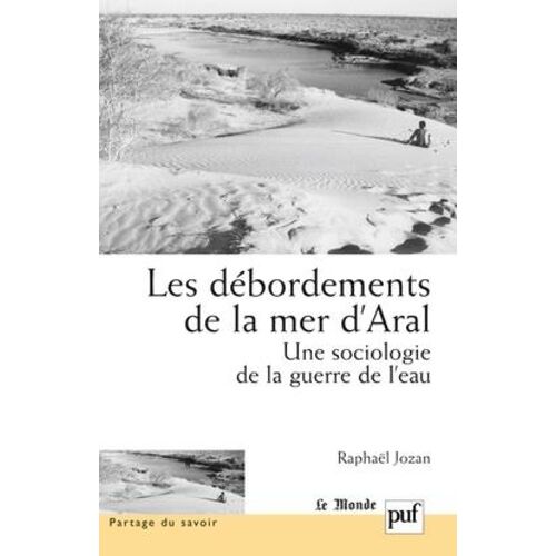 Les Débordements De La Mer D'aral - Une Sociologie De La Guerre De L'eau