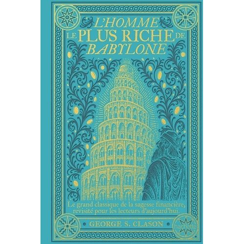 L'homme Le Plus Riche De Babylone - Le Grand Classique De La Sagesse Financière, Revisité Pour Les Lecteurs D'aujourd'hui