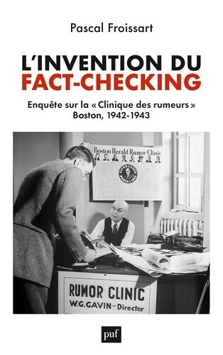 L'invention Du Fact-Checking - Enquête Sur La "Clinique Des Rumeurs", Boston, 1942-1943