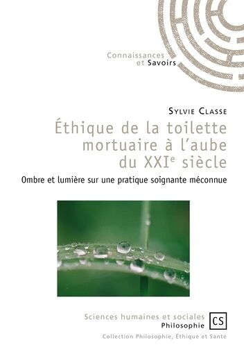 Ethique De La Toilette Mortuaire À L'aube Du Xxie Siècle - Ombre Et Lumière Sur Une Pratique Soignante Méconnue